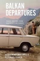 Balkan Departures: Travel Writing from Southeastern Europe