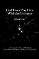 God Does Play Dice with the Universe: a Startling New Picture of the World Einstein Could Not Believe But You Can Understand - Shan Gao - cover