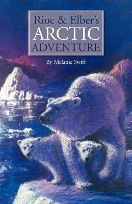 Rioc and Elber's Arctic Adventure - Melanie Swift - cover