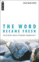 The Word Became Fresh: How to Preach from Old Testament Narrative Texts