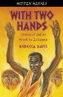 With Two Hands: True Stories of God at work in Ethiopia