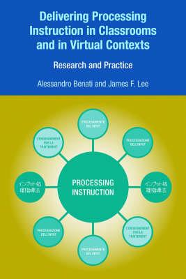Delivering Processing Instruction in Classrooms and in Virtual Contexts: Research and Practice - Alessandro G. Benati,James F. Lee - cover