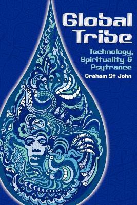 Global Tribe: Technology, Spirituality and Psytrance - Graham St John - cover