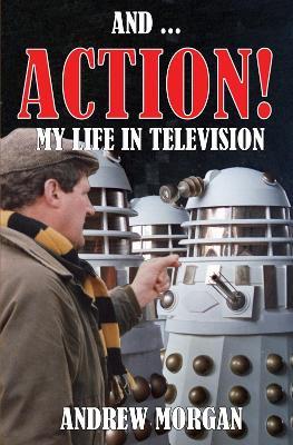 And ... Action! My Life In Television - Andrew Morgan - cover