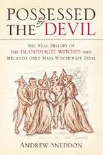 Possessed By the Devil: The Real History of the Islandmagee Witches and Ireland’s only Mass Witchcraft Trial