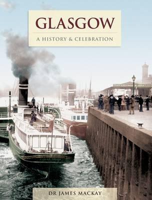 Glasgow - A History And Celebration - James Mackay - cover