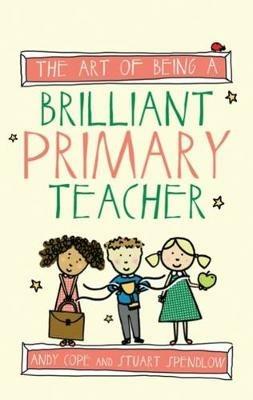 The Art of Being a Brilliant Primary Teacher - Andy Cope - cover