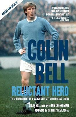 Colin Bell - Reluctant Hero: The Autobiography of a Manchester City and England Legend - Ian Cheeseman - cover