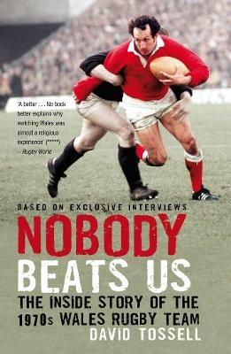 Nobody Beats Us: The Inside Story of the 1970s Wales Rugby Team - David Tossell - cover