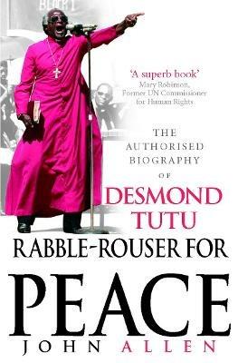 Rabble-Rouser For Peace: The Authorised Biography of Desmond Tutu - John Allen - cover