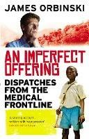 An Imperfect Offering: Dispatches from the medical frontline - James Orbinski - cover