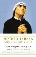 Mother Teresa: Come Be My Light: The revealing private writings of the Nobel Peace Prize winner - Brian Kolodiejchuk,Mother Teresa - cover