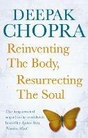 Reinventing the Body, Resurrecting the Soul: How to Create a New Self