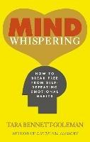 Mind Whispering: How to break free from self-defeating emotional habits - Tara Bennett-Goleman - cover