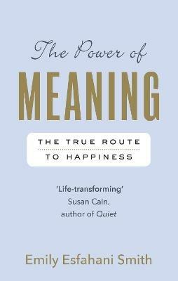 The Power of Meaning: The true route to happiness - Emily Esfahani Smith - cover