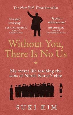 Without You, There Is No Us: My secret life teaching the sons of North Korea’s elite - Suki Kim - cover