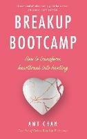 Breakup Bootcamp: How to Transform Heartbreak into Healing - Amy Chan - cover