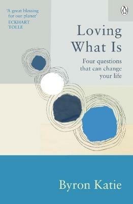 Loving What Is: Four Questions That Can Change Your Life - Byron Katie,Stephen Mitchell - cover