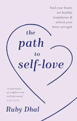 The Path to Self-Love: Heal Your Heart, Set Healthy Boundaries & Unlock Your Inner Strength - Ruby Dhal - cover