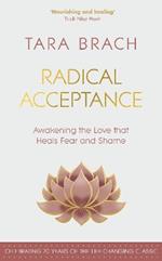 Radical Acceptance: Awakening the Love that Heals Fear and Shame