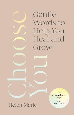 Choose You: Gentle Words to Help You Heal and Grow - Helen Marie - cover