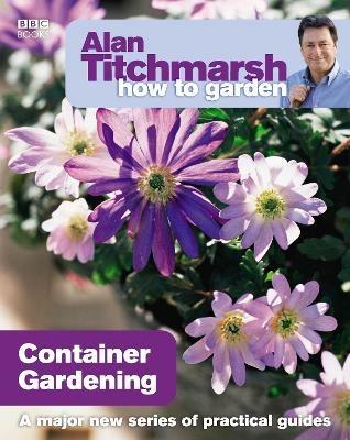 Alan Titchmarsh How to Garden: Container Gardening - Alan Titchmarsh - cover