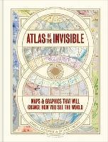 Atlas of the Invisible: Maps & Graphics That Will Change How You See the World - James Cheshire,Oliver Uberti - cover