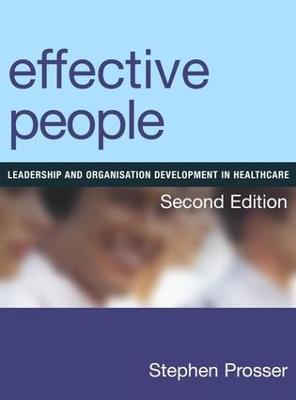 Effective People: Leadership and Organisation Development in Healthcare, Second Edition - Stephen Prosser - cover