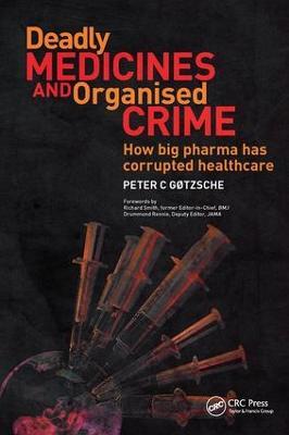 Deadly Medicines and Organised Crime: How Big Pharma Has Corrupted Healthcare - Peter Gotzsche - cover