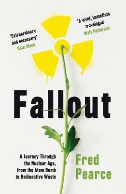 Fallout: A Journey Through the Nuclear Age, From the Atom Bomb to Radioactive Waste - Fred Pearce - cover