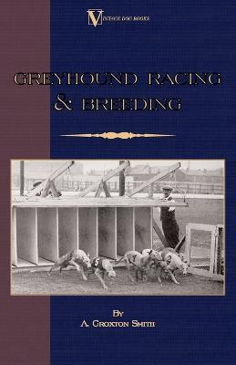 Greyhound Racing And Breeding (A Vintage Dog Books Breed Classic) - A. Croxton-Smith - cover