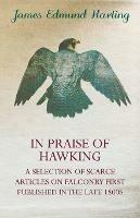 In Praise of Hawking (A Selection of Scarce Articles on Falconry First Published in the Late 1800s) - James ,  Edmund Harting - cover