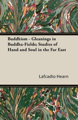 Buddhism - Gleanings in Buddha-Fields; Studies of Hand and Soul in the Far East - Lafcadio Hearn - cover