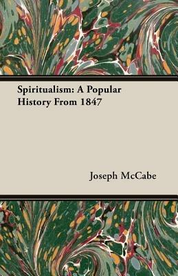 Spiritualism: A Popular History From 1847 - Joseph McCabe - cover