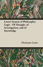 Lotze's System of Philosophy: Logic - Of Thought, of Investigation, and of Knowledge