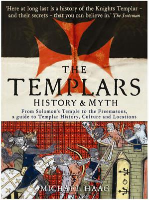 The Templars: History and Myth: From Solomon's Temple to the Freemasons - Michael Haag - cover