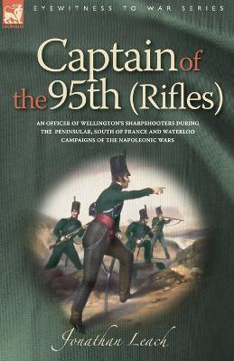 Captain of the 95th (Rifles) an Officer of Wellington's Sharpshooters During the Peninsular, South of France and Waterloo Campaigns of the Napoleonic - Jonathan Leach - cover