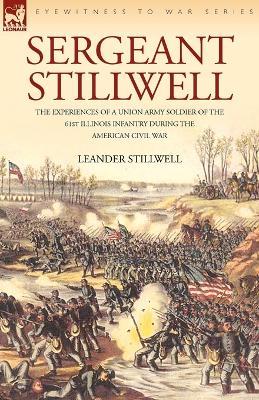 Ibs Sergeant Stillwell: The Experiences of a Union Army Soldier of the 61st Illinois Infantry During the American Civil War