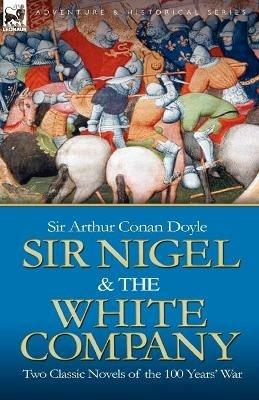 Sir Nigel & the White Company: Two Classic Novels of the 100 Years' War - Arthur Conan Doyle - cover