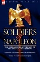 Soldiers of Napoleon: the Experiences of the Men of the French First Empire - A J Doisy De Villargennes,Arthur Chuquet - cover