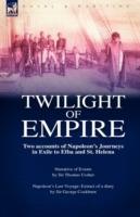 Twilight of Empire: Two Accounts of Napoleon's Journeys in Exile to Elba and St. Helena