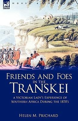 Friends and Foes in the Transkei: A Victorian Lady's Experience of Southern Africa During the 1870s - Helen M Prichard - cover