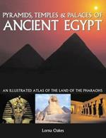 Pyramids, Temples & Tombs of Ancient Egypt: An illustrated atlas of the lands of the pharoahs