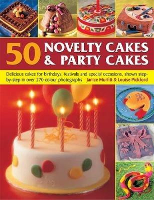 50 Novelty Cakes & Party Cakes: Delicious cakes for birthdays, festivals and special occasions, shown step-by-step in 270 photographs - Janice Murfitt,Louise Pickford - cover