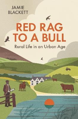 Red Rag To A Bull: Rural Life in an Urban Age - Jamie Blackett - cover