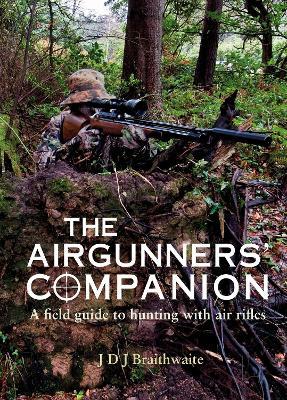 The Airgunner's Companion: A Field Guide to Hunting with Air Rifles - J D J Braithwaite - cover