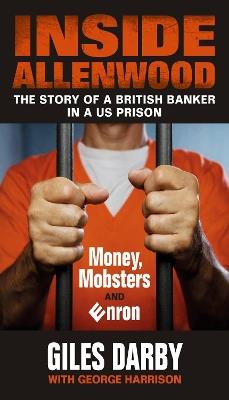 Inside Allenwood: The Story of a British Banker inside a US Prison: Money, Mobsters and Enron - Giles Darby - cover