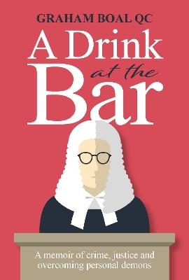 A Drink at the Bar: A memoir of crime, justice and overcoming personal demons - Graham Boal - cover