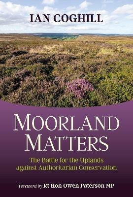 Moorland Matters: The Battle for the Uplands against Authoritarian Conservation - Ian Coghill - cover