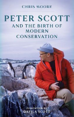 Peter Scott and the Birth of Modern Conservation - Chris Moore - cover